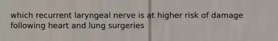 which recurrent laryngeal nerve is at higher risk of damage following heart and lung surgeries