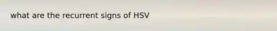 what are the recurrent signs of HSV