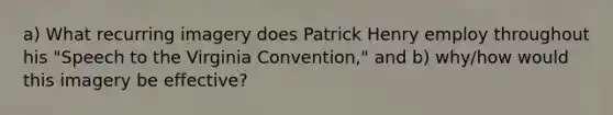 a) What recurring imagery does Patrick Henry employ throughout his "Speech to the Virginia Convention," and b) why/how would this imagery be effective?