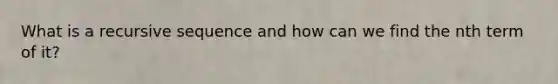 What is a recursive sequence and how can we find the nth term of it?