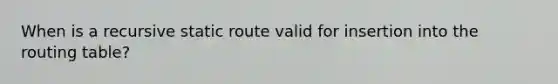 When is a recursive static route valid for insertion into the routing table?