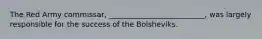 The Red Army commissar, __________________________, was largely responsible for the success of the Bolsheviks.