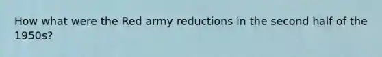 How what were the Red army reductions in the second half of the 1950s?