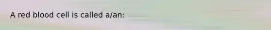 A red blood cell is called a/an: