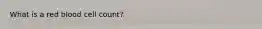 What is a red blood cell count?