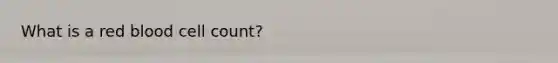 What is a red blood cell count?