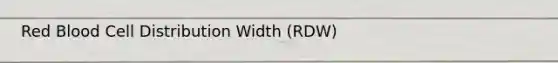 Red Blood Cell Distribution Width (RDW)