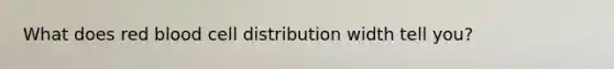 What does red blood cell distribution width tell you?