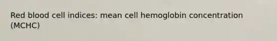 Red blood cell indices: mean cell hemoglobin concentration (MCHC)