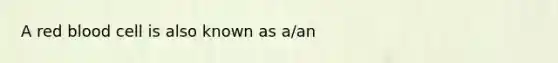 A red blood cell is also known as a/an