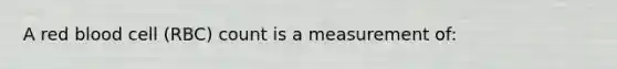 A red blood cell (RBC) count is a measurement of: