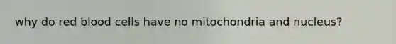 why do red blood cells have no mitochondria and nucleus?