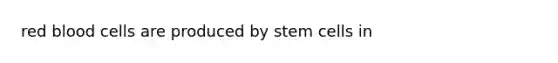 red blood cells are produced by stem cells in