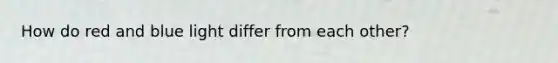How do red and blue light differ from each other?