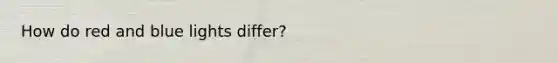 How do red and blue lights differ?