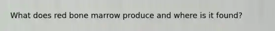 What does red bone marrow produce and where is it found?