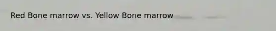 Red Bone marrow vs. Yellow Bone marrow