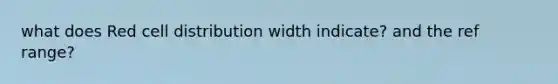 what does Red cell distribution width indicate? and the ref range?