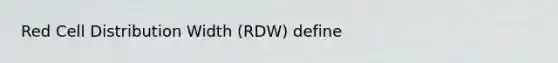 Red Cell Distribution Width (RDW) define