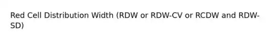 Red Cell Distribution Width (RDW or RDW-CV or RCDW and RDW-SD)