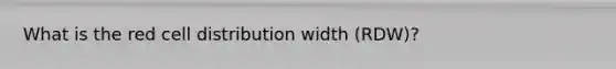 What is the red cell distribution width (RDW)?