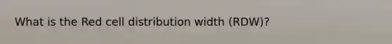 What is the Red cell distribution width (RDW)?