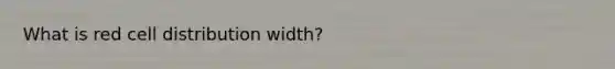 What is red cell distribution width?