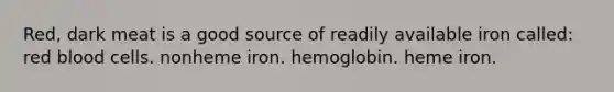 Red, dark meat is a good source of readily available iron called: red blood cells. nonheme iron. hemoglobin. heme iron.