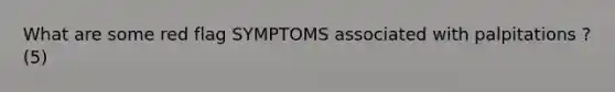 What are some red flag SYMPTOMS associated with palpitations ? (5)