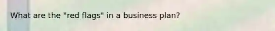 What are the "red flags" in a business plan?