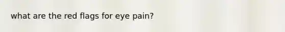 what are the red flags for eye pain?