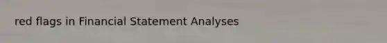 red flags in Financial Statement Analyses