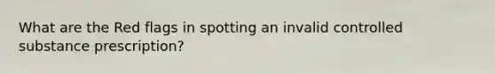 What are the Red flags in spotting an invalid controlled substance prescription?