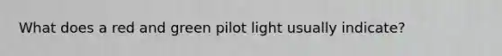 What does a red and green pilot light usually indicate?