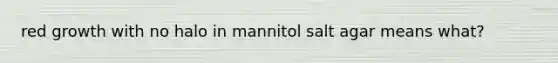 red growth with no halo in mannitol salt agar means what?