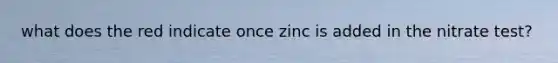 what does the red indicate once zinc is added in the nitrate test?