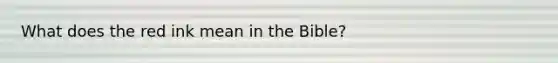 What does the red ink mean in the Bible?