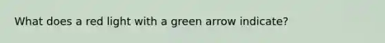 What does a red light with a green arrow indicate?