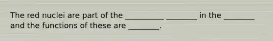 The red nuclei are part of the __________ ________ in the ________ and the functions of these are ________.