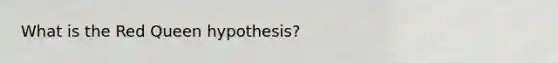 What is the Red Queen hypothesis?