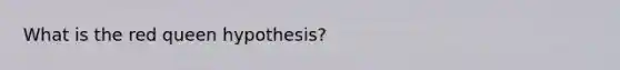 What is the red queen hypothesis?