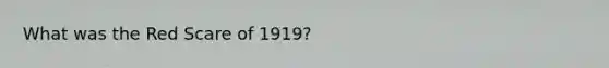 What was the Red Scare of 1919?