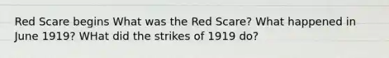 Red Scare begins What was the Red Scare? What happened in June 1919? WHat did the strikes of 1919 do?