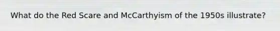 What do the Red Scare and McCarthyism of the 1950s illustrate?