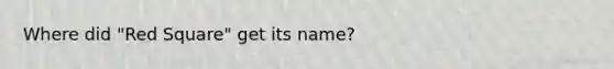 Where did "Red Square" get its name?