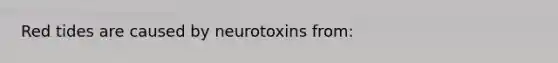 Red tides are caused by neurotoxins from: