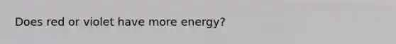 Does red or violet have more energy?