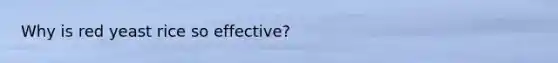 Why is red yeast rice so effective?