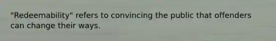 "Redeemability" refers to convincing the public that offenders can change their ways.