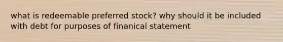 what is redeemable preferred stock? why should it be included with debt for purposes of finanical statement